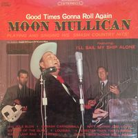 Moon Mullican - Good Times Gonna Roll Again